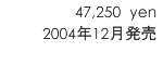 47,250 yen/2004年12月発売