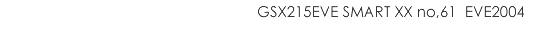 GSX215EVE SMART XX no.61 EVE2004
