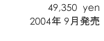 49,350 yen/2004年9月発売